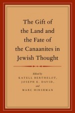 The Gift of the Land and the Fate of the Canaanites in Jewish Thought The Gift of the Land and the Fate of the Canaanites in Jewish Thought