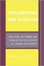 Philosophers and Scholars: Wolfson, Guttmann and Strauss on the History of Jewish Philosophy